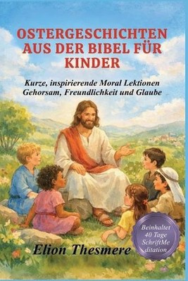 Ostergeschichten Aus Der Bibel Fr Kinder: Kurze, inspirierende Moral Lektionen G