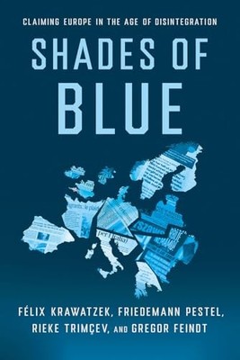 Shades of Blue: Claiming Europe in the Age of Disintegration by Félix Krawatzek