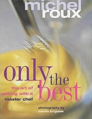 ONLY THE BEST The Art of Cooking with a Master Chef MICHEL ROUX