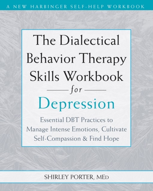 The Dialectical Behavior Therapy Skills Workbook for Depression