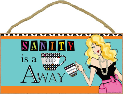 Sanity is a cup away by Working Girls Designs Cute Coffee 5x10 vibrant Sign 622