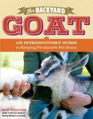 The Backyard Goat: An Introductory Guide to Keeping and Enjoying Pet Goat - GOOD