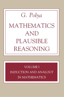 Mathematics and Plausible Reasoning, Volume 1: Induction and Analogy in Math...