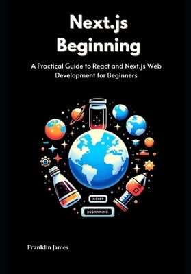 Next.js Beginning: A Practical Guide to React and Next.js Web Development for Be
