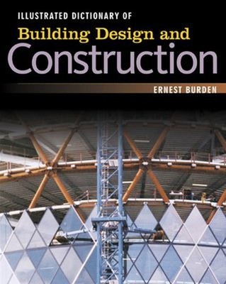 Illustrated Dictionary of Building Design and Construction Ernest