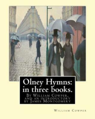 Olney Hymns: In Three Books  I  On Select Texts Of Scripture : Ii  On Occas...