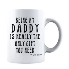 Being My Daddy Is Really The Only Gift You Need Love You Ceramic Coffee Mug
