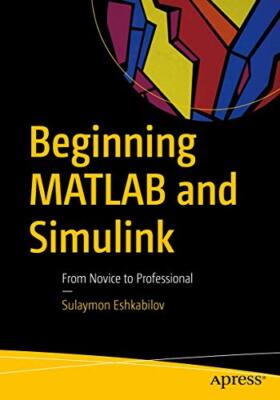 Beginning MATLAB and Simulink: From Novice to... - Eshkabilov, Sulaymon