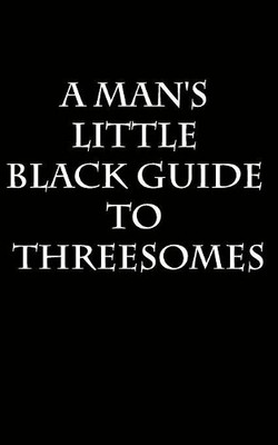 Anonymous A A Man's Little Black Guide to Arranging a Threesome (Paperback)
