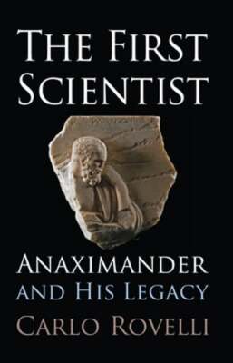 The First Scientist: Anaximander and His Legacy by Carlo Rovelli: Used