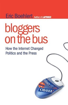 Bloggers on the Bus : How the Internet Changed Politics and the Press, Paperb...