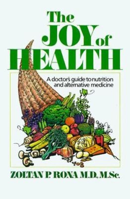 The Joy of Health : A Doctor's Guide to Nutrition and Alternative
