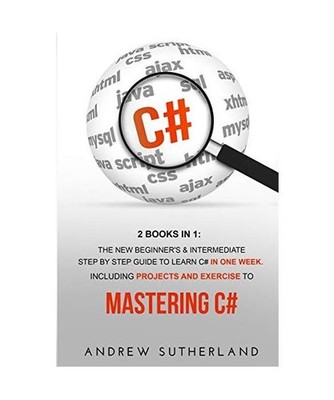 C#: 2 Books in 1: The New Beginners & Intermediate Step by Step Guide to Learn C
