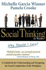 SOCIAL THINKING AT WORK: WHY SHOULD I CARE By Michelle Garcia Winner & Pamela