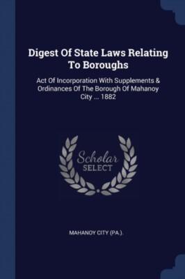 Pa.. - Digest Of State Laws Relating To Boroughs  Act Of Incorporati - X555z