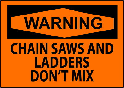 WARNING CHAIN SAWS AND LADDERS DON'T MIX | Adhesive Vinyl Sign Decal