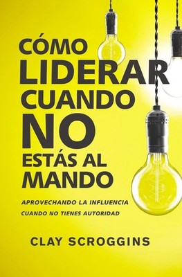 La Cmo liderar cuando no ests al mando: Aprovechando la influencia cuando no tie