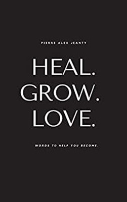 Heal. Grow. Love : Words to Help You Become Paperback Pierre Jean