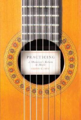 Practicing: A Musician's Return to Music - Hardcover By Kurtz, Glenn - GOOD