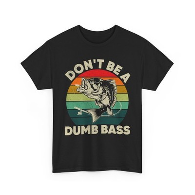 Fishing T-Shirt, Don't Be A Dumb Bass Fishing Season Lovers Fisherman Dad Shirt