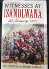 Witnesses At Isandlwana 22 January 1879 N Thornton & M Denigan H/B Dust Jacket