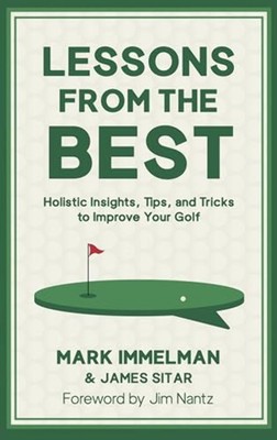 Lessons from the Best: Holistic Insights, Tips, and Tricks to Improve Your Golf
