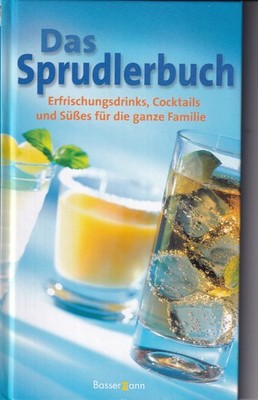 Das Sprudlerbuch Erfrischungsdrinks, Cocktails Süßes für die ganze Familie neu