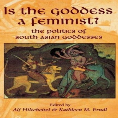 Is the Goddess a Feminist? The Politics of South Asian Goddesses