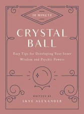 10-Minute Crystal Ball: Easy Tips for Developing Your Inner Wisdom and Psychic P