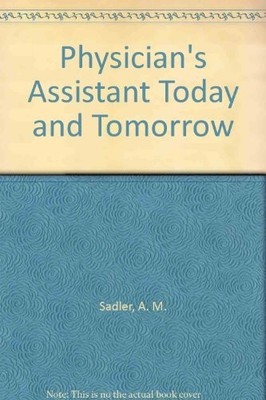 PHYSICIAN'S ASSISTANT TODAY AND TOMORROW By A. M. Sadler