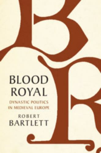 Blood Royal : Dynastic Politics in Medieval Europe by Robert Bartlett (2020, ...