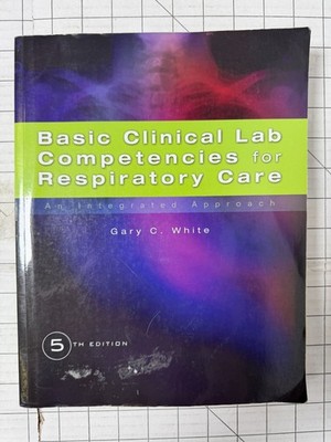 Basic Clinical Lab Competencies for Respiratory Care: Integrated Approach 5th Ed
