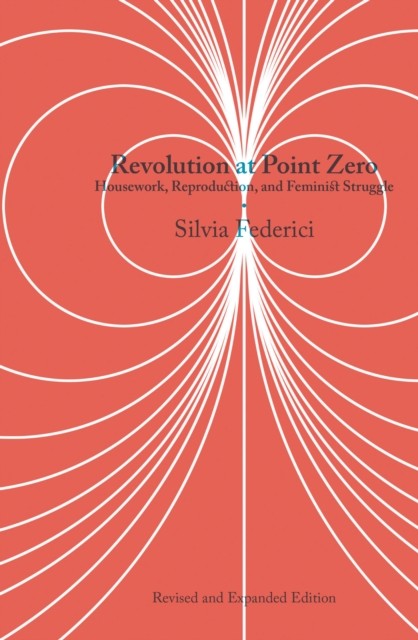 Revolution at Point Zero (2nd. Edition) by Silvia Federici (Paperback Book)