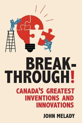 Breakthrough!: Canada's Greatest Inventions and Innovations by John Melady (Engl