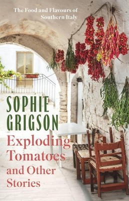 Exploding Tomatoes and Other Stories by Sophie Grigson (Hardback Book)