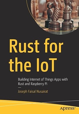 Rust for the Iot: Building Internet of Things Apps with Rust and Raspberry Pi Nu