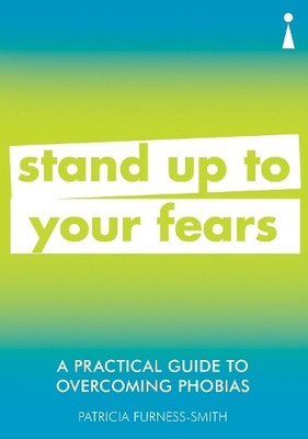 A Practical Guide to Overcoming Phobias: Stand Up to ... by Furness-Smith, Patri