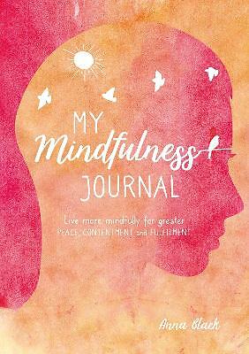 My Mindfulness Journal: Live More Mindfully for Greater Peace, Contentment...