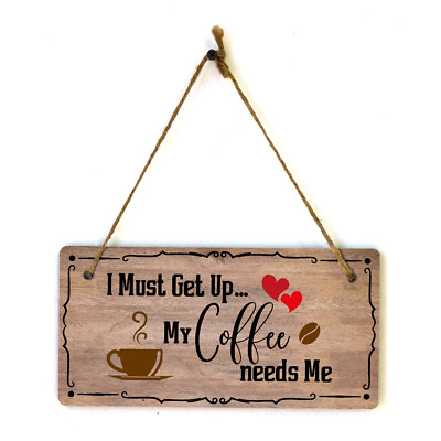 I Must Get Up... My Coffee Needs Me 5x10 Hanging Plus Wall or Door Sign