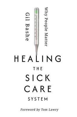 Healing the Sick Care System Why People Matter Gil Bashe Taschenbuch Englisch