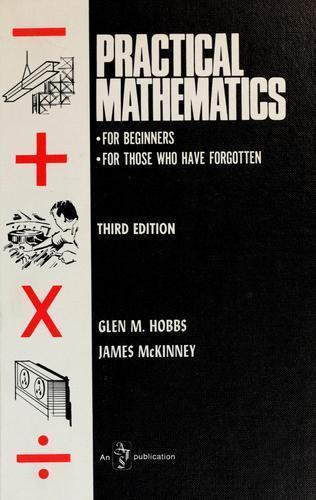 Practical Mathematics; For Beginners, for Those Who Have Forgotten ...
