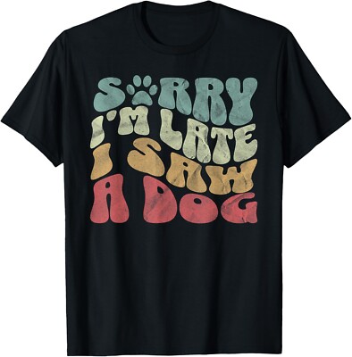 Cute Puppy Pet Lover Dog Owner Sorry I_m Late I Saw A Dog Gift Unisex T-Shirt