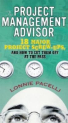 The Project Management Advisor: 18 Major Project Screw-Ups, and How to Cut...