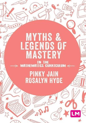 Myths and Legends of Mastery in the Mathematics Curriculum Pinky Jain (u. a.)