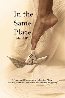 In the Same Place: A Poetic and Visual Journey for Those Seeking Belonging by Mi