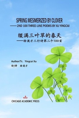 Spring Mesmerized by Clover: 2nd 100 THREE-LINE POEMS BY XU YINGCAI by Yingcai X