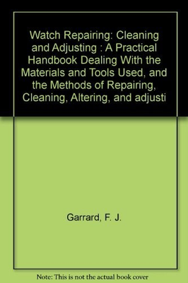 #ad WATCH REPAIRING: CLEANING AND ADJUSTING : A PRACTICAL By F. J. Garrard EXCELLENT $28.95