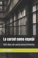 La carcel como espejo: 100 d?as de autoconocimiento by Joel Chala Paperback Book
