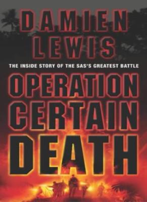 OPERATION CERTAIN DEATH By DAMIEN LEWIS. 9781844133949