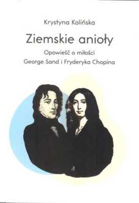 Ziemskie anioły Opowieści o miłości George Sand i Fryderyka Chopina (anioly Opow